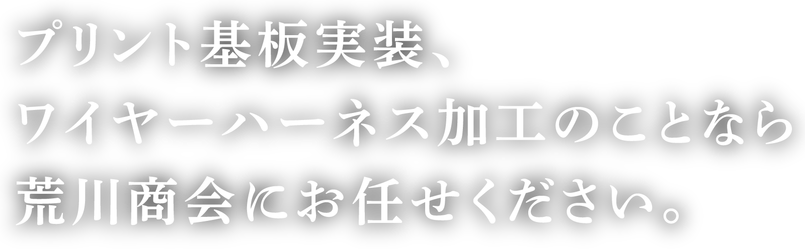 プリント基板実装、ワイヤーハーネス加工のことなら荒川商会にお任せください。